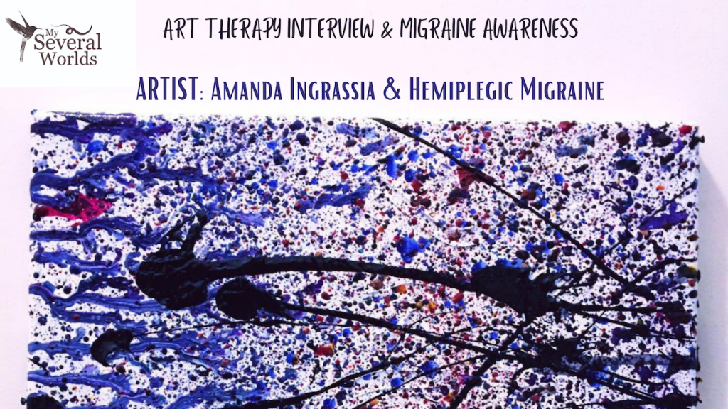 Art Therapy and Migraine - Featuring artist Amanda Ingrassia and how she uses art to cope with Hemipleligic Migraine.